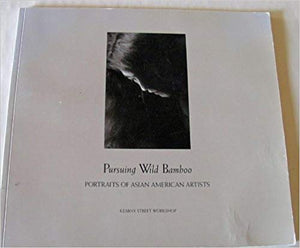 Pursuing Wild Bamboo: Portraits of Asian American Artists Paperback