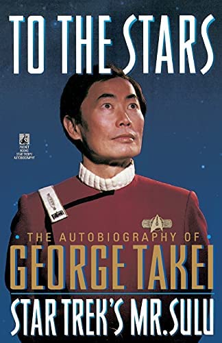 To The Stars. The Autobiography of George Takei: Star Trek's Mr. Sulu